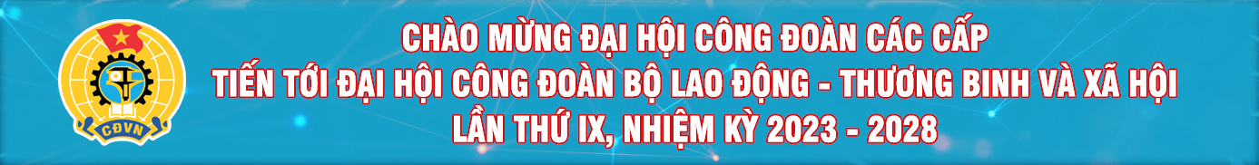 Đại hội Công đoàn Bộ nhiệm kỳ 2023 - 2028